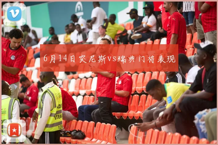 6月14日突尼斯vs瑞典门将表现