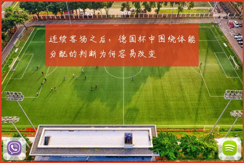 连续客场之后，德国杯中围绕体能分配的判断为何容易改变