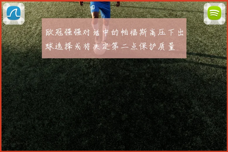欧冠强强对话中的帕福斯高压下出球选择或将决定第二点保护质量