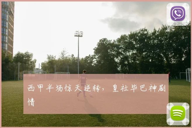 西甲半场惊天逆转，皇社毕巴神剧情