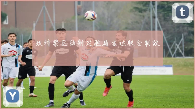 坎特禁区劲射定胜局吉达联合制敌