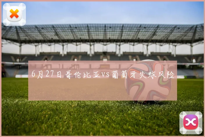 6月27日哥伦比亚vs葡萄牙失球风险