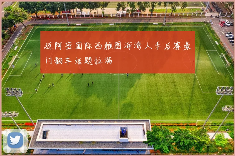 迈阿密国际西雅图海湾人季后赛豪门翻车话题拉满